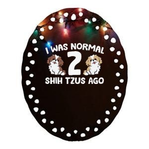 Shih Tzu Owner I Was Normal 2 Shih Tzus Ago Ceramic Oval Ornament