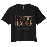 Substitute Teacher Off Duty Last Day Of School Women's Crop Top Tee