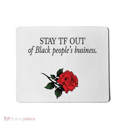 Stay Tf Out Of Black People’S Business Rose Mousepad