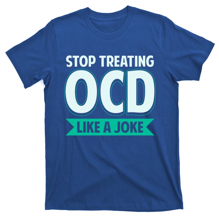 Stop Treating Ocd Like A Joke Ocd Awareness Great Gift T-Shirt