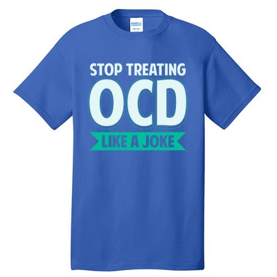 Stop Treating Ocd Like A Joke Ocd Awareness Great Gift Tall T-Shirt