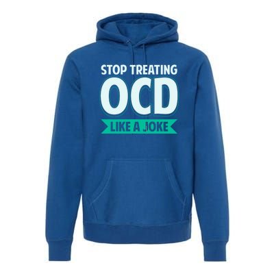 Stop Treating Ocd Like A Joke Ocd Awareness Great Gift Premium Hoodie