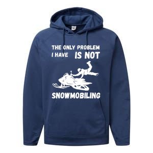 Snowmobiling The Only Problem Snowmobile Winter Sport Performance Fleece Hoodie