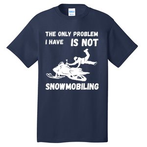 Snowmobiling The Only Problem Snowmobile Winter Sport Tall T-Shirt