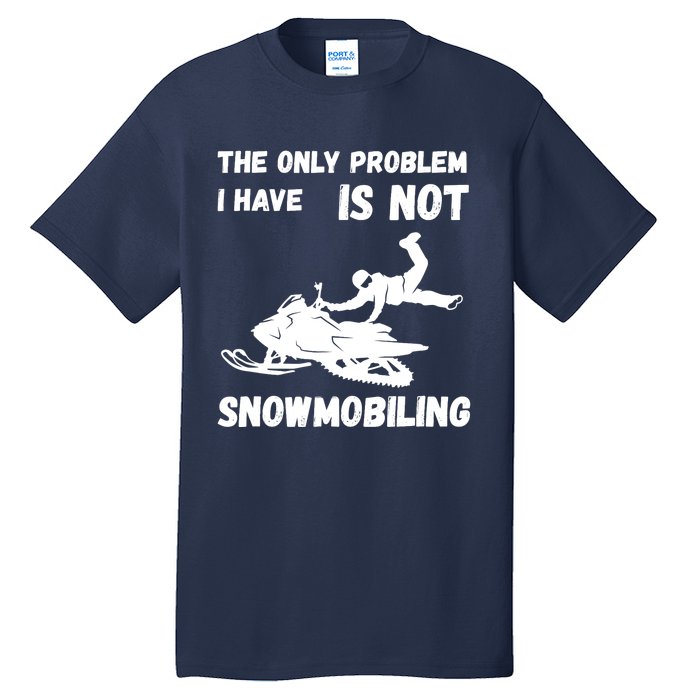 Snowmobiling The Only Problem Snowmobile Winter Sport Tall T-Shirt