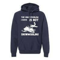 Snowmobiling The Only Problem Snowmobile Winter Sport Premium Hoodie