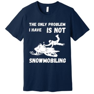 Snowmobiling The Only Problem Snowmobile Winter Sport Premium T-Shirt