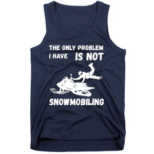 Snowmobiling The Only Problem Snowmobile Winter Sport Tank Top