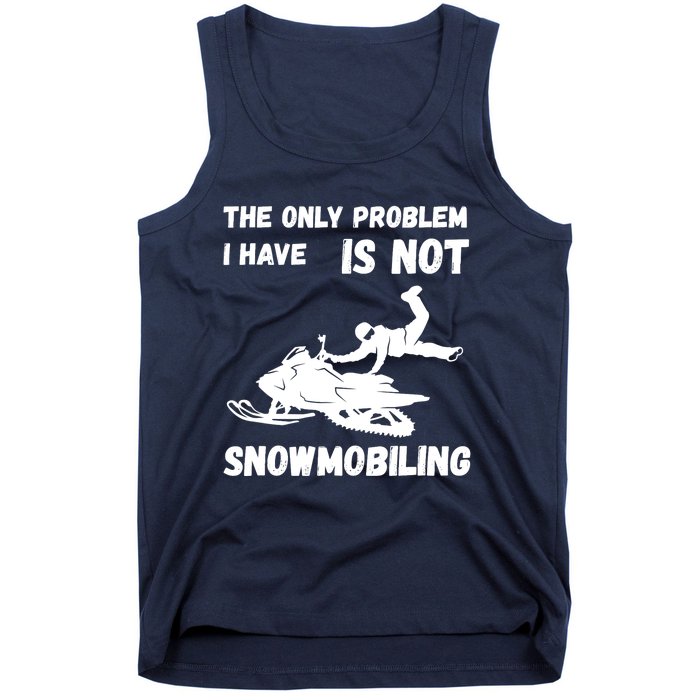 Snowmobiling The Only Problem Snowmobile Winter Sport Tank Top