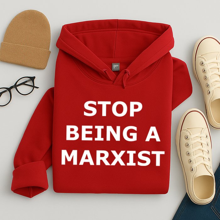 Stop Being A Marxist Hoodie
