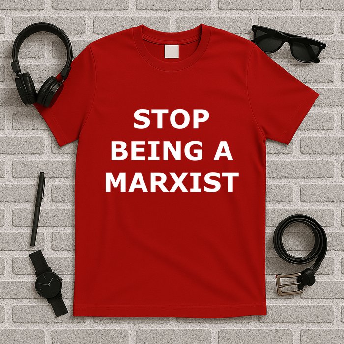 Stop Being A Marxist T-Shirt