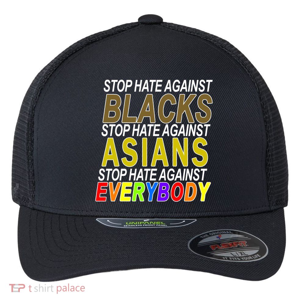 Stop Hate Against Blacks Against Asians and Everybody Else Flexfit Unipanel Trucker Cap