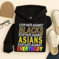 Stop Hate Against Blacks Against Asians and Everybody Else Hoodie