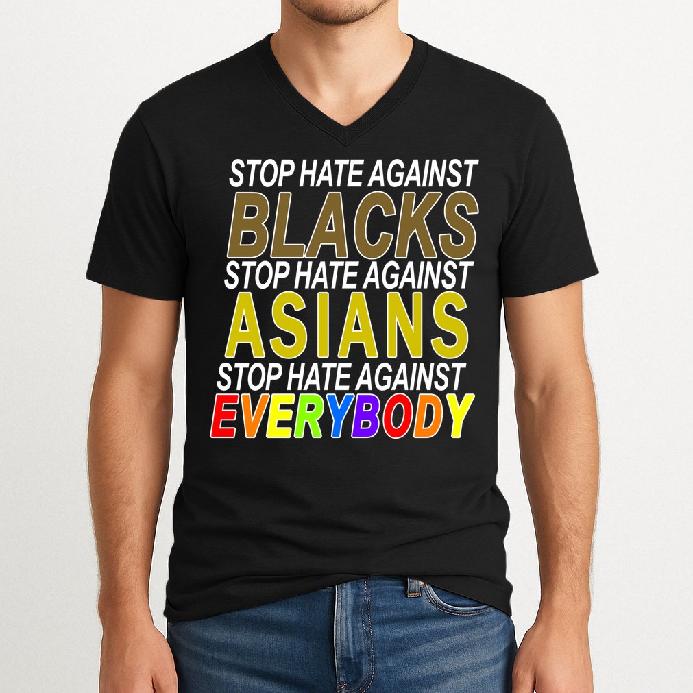Stop Hate Against Blacks Against Asians and Everybody Else V-Neck T-Shirt