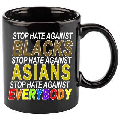 Stop Hate Against Blacks Against Asians and Everybody Else 11oz C Handle Ceramic Mug