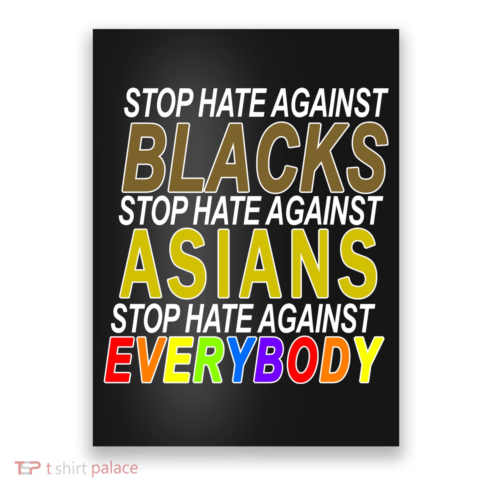 Stop Hate Against Blacks Against Asians and Everybody Else Poster
