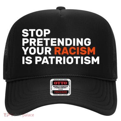 Stop Pretending Your Racism Is Patriotic High Crown Mesh Back Trucker Hat