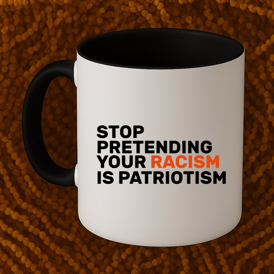 Stop Pretending Your Racism Is Patriotic Mug