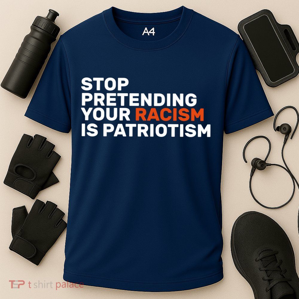 Stop Pretending Your Racism Is Patriotic Performance Shirt