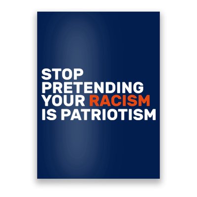 Stop Pretending Your Racism Is Patriotic Poster