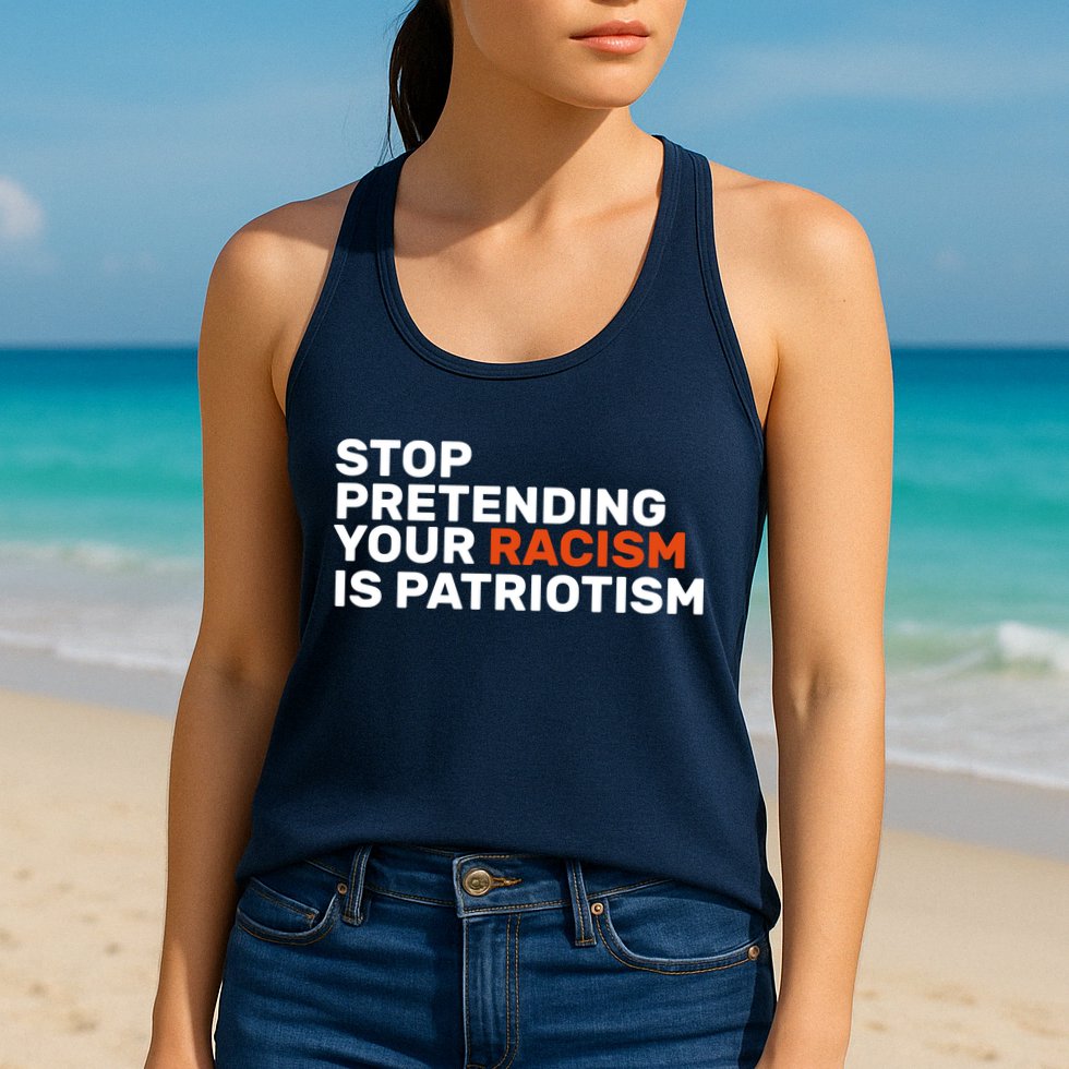 Stop Pretending Your Racism Is Patriotic Womens Tank Top