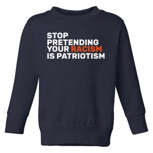 Stop Pretending Your Racism Is Patriotic Toddler Sweatshirt