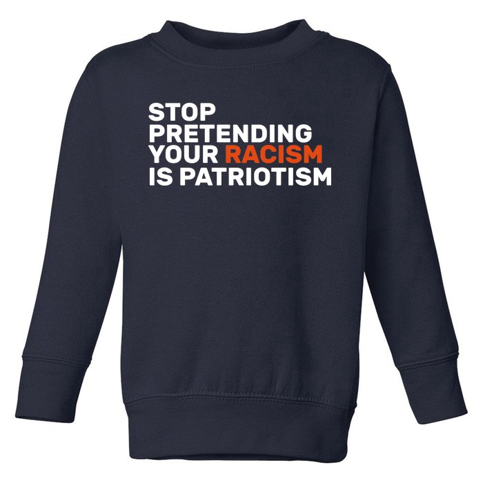 Stop Pretending Your Racism Is Patriotic Toddler Sweatshirt