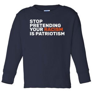 Stop Pretending Your Racism Is Patriotic Toddler Long Sleeve Shirt