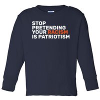 Stop Pretending Your Racism Is Patriotic Toddler Long Sleeve Shirt