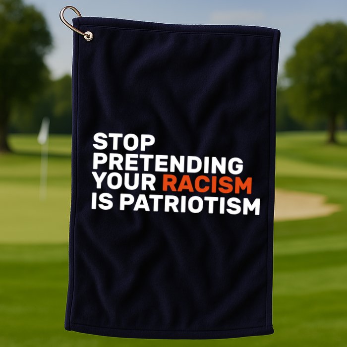 Stop Pretending Your Racism Is Patriotic Golf Towel