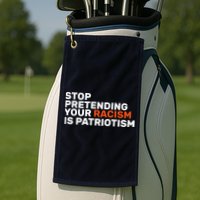 Stop Pretending Your Racism Is Patriotic Golf Towel
