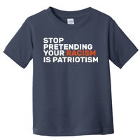 Stop Pretending Your Racism Is Patriotic Toddler T-Shirt