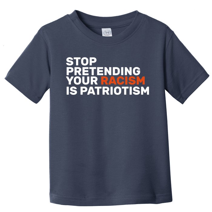 Stop Pretending Your Racism Is Patriotic Toddler T-Shirt