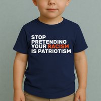 Stop Pretending Your Racism Is Patriotic Toddler T-Shirt