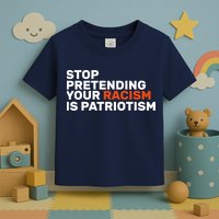 Stop Pretending Your Racism Is Patriotic Toddler T-Shirt