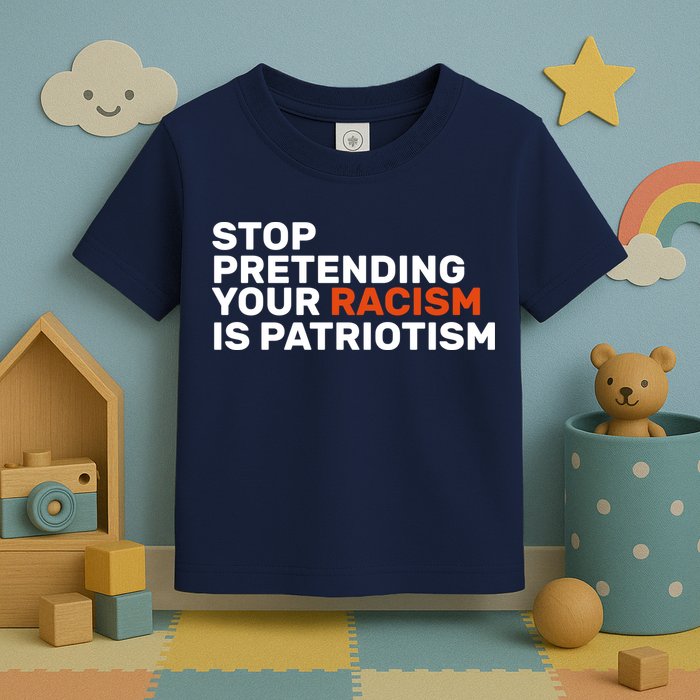 Stop Pretending Your Racism Is Patriotic Toddler T-Shirt