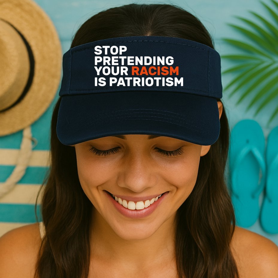 Stop Pretending Your Racism Is Patriotic Visor