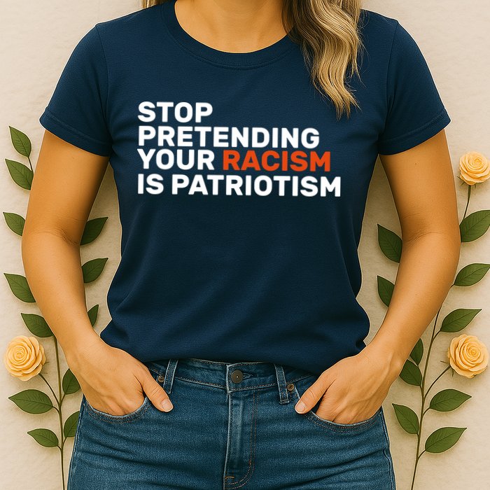 Stop Pretending Your Racism Is Patriotic Womens T-Shirt