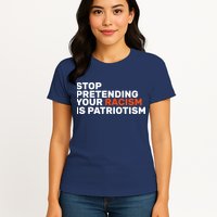 Stop Pretending Your Racism Is Patriotic Womens T-Shirt