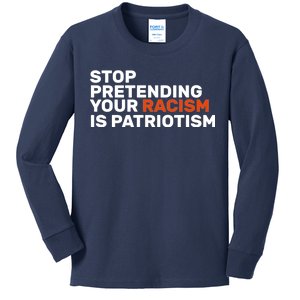 Stop Pretending Your Racism Is Patriotic Kids Long Sleeve Shirt