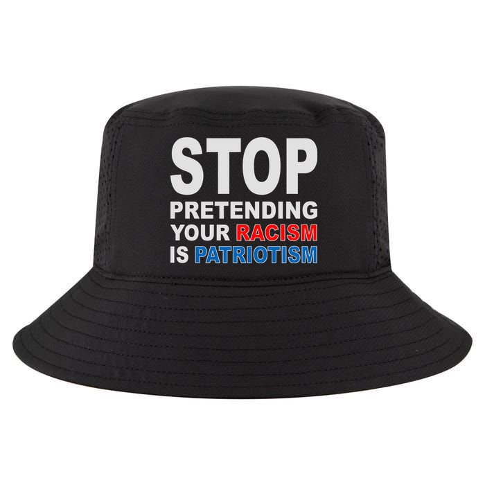 Stop Pretending Your Racism Is Patriotism Cool Comfort Performance Bucket Hat