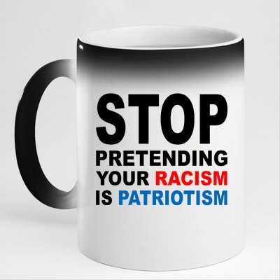 Stop Pretending Your Racism Is Patriotism 11oz Black Color Changing Mug