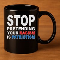 Stop Pretending Your Racism Is Patriotism 11oz C Handle Ceramic Mug