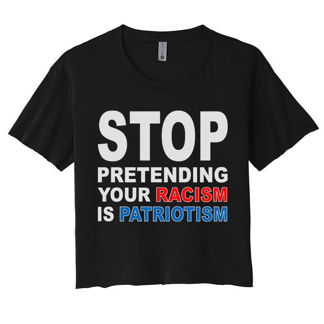 Stop Pretending Your Racism Is Patriotism Crop Top