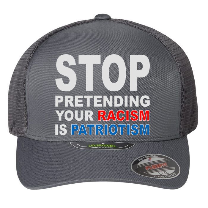 Stop Pretending Your Racism Is Patriotism Flexfit Unipanel Trucker Cap