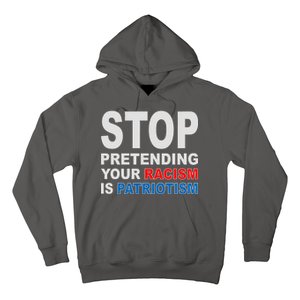 Stop Pretending Your Racism Is Patriotism Hoodie