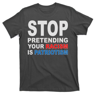 Stop Pretending Your Racism Is Patriotism T-Shirt