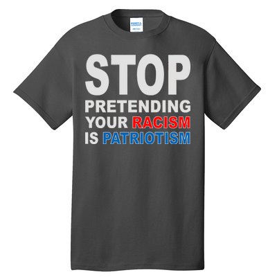 Stop Pretending Your Racism Is Patriotism Tall T-Shirt