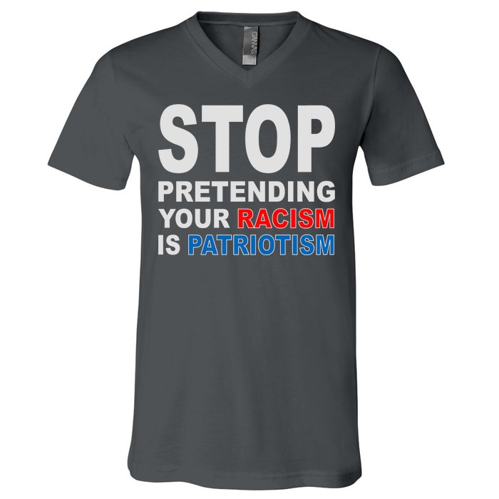 Stop Pretending Your Racism Is Patriotism V-Neck T-Shirt