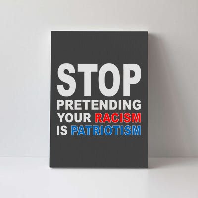 Stop Pretending Your Racism Is Patriotism Canvas